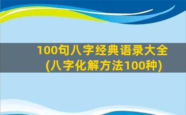 100句八字经典语录大全(八字化解方法100种)