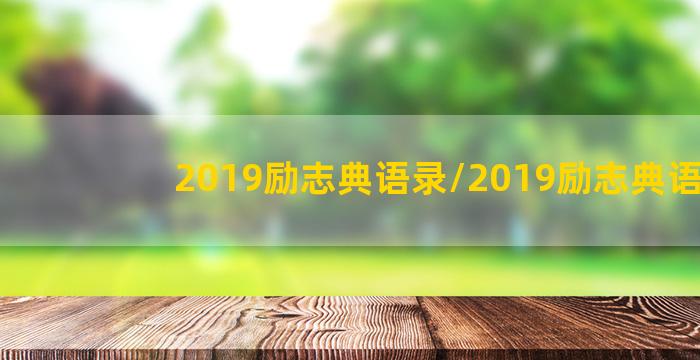 2019励志典语录/2019励志典语录