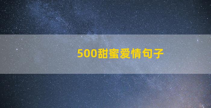 500甜蜜爱情句子