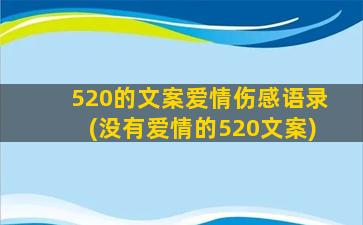 520的文案爱情伤感语录(没有爱情的520文案)