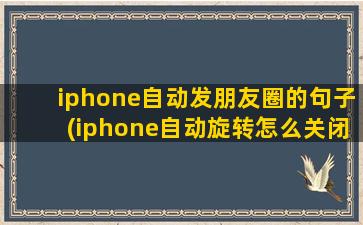 iphone自动发朋友圈的句子(iphone自动旋转怎么关闭)