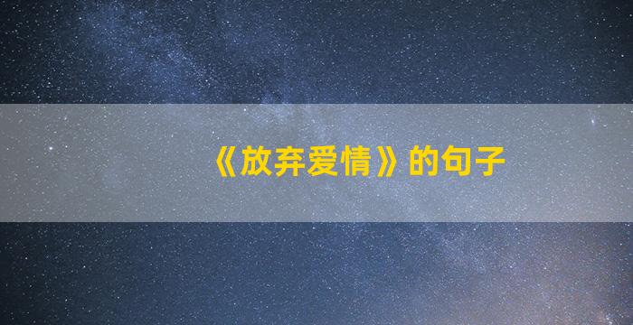 《放弃爱情》的句子