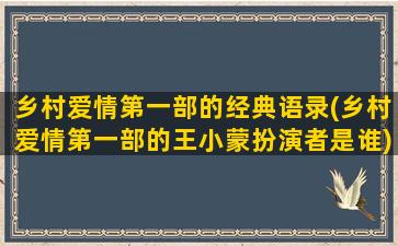 乡村爱情第一部的经典语录(乡村爱情第一部的王小蒙扮演者是谁)