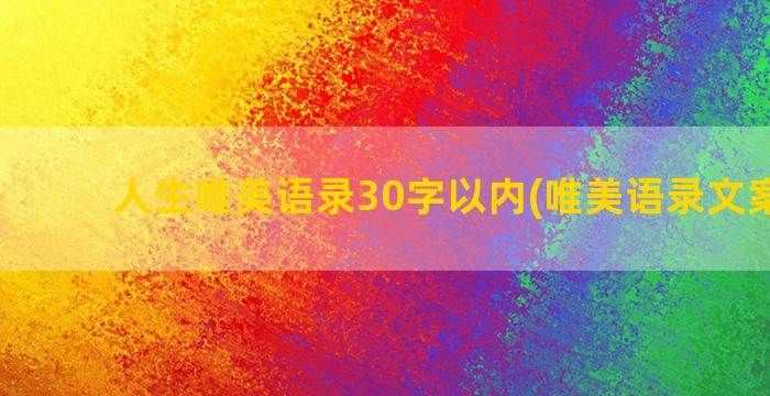 人生唯美语录30字以内(唯美语录文案人生)