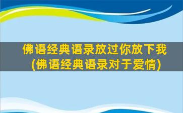 佛语经典语录放过你放下我(佛语经典语录对于爱情)