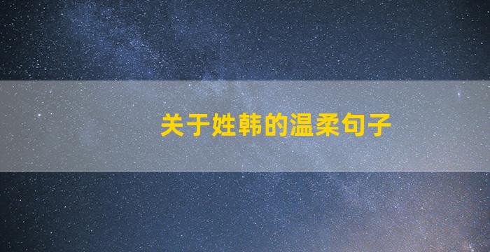 关于姓韩的温柔句子