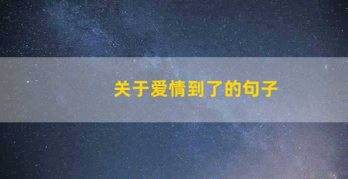 关于爱情到了的句子