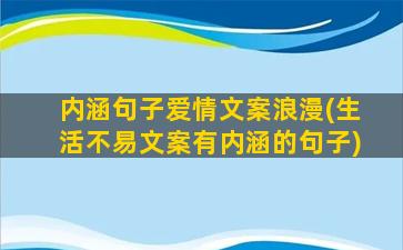 内涵句子爱情文案浪漫(生活不易文案有内涵的句子)