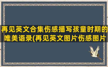 再见英文合集伤感描写孩童时期的唯美语录(再见英文图片伤感图片)