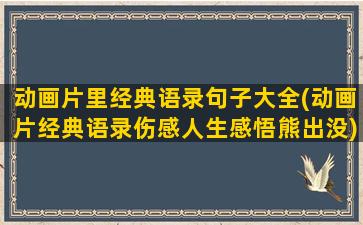 动画片里经典语录句子大全(动画片经典语录伤感人生感悟熊出没)