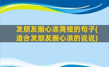 发朋友圈心凉简短的句子(适合发朋友圈心凉的说说)