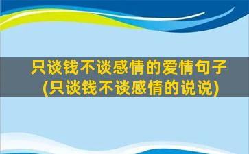 只谈钱不谈感情的爱情句子(只谈钱不谈感情的说说)