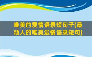 唯美的爱情语录短句子(最动人的唯美爱情语录短句)