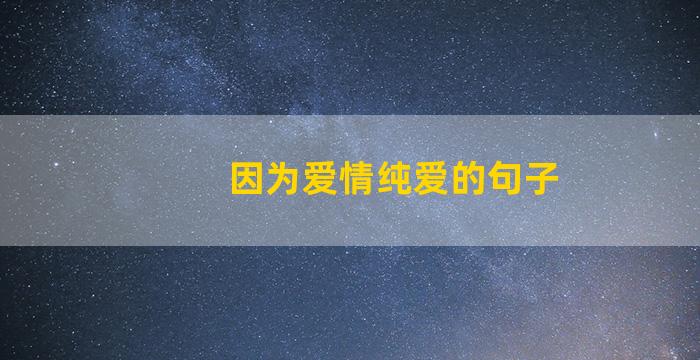 因为爱情纯爱的句子