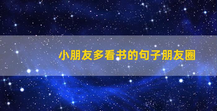 小朋友多看书的句子朋友圈