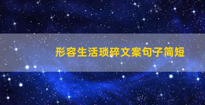 形容生活琐碎文案句子简短