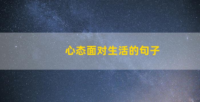 心态面对生活的句子