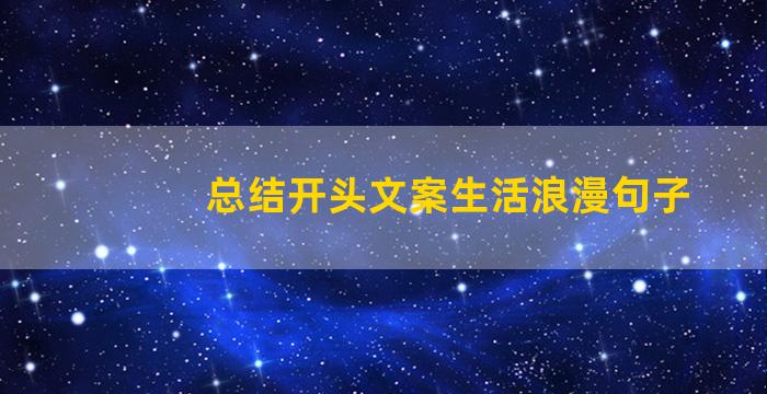 总结开头文案生活浪漫句子