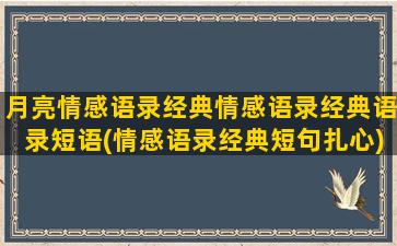 月亮情感语录经典情感语录经典语录短语(情感语录经典短句扎心)