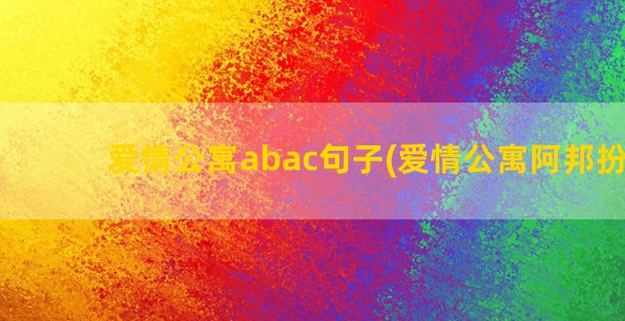 爱情公寓abac句子(爱情公寓阿邦扮演者)