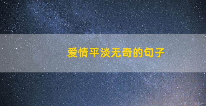 爱情平淡无奇的句子