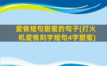 爱情短句甜蜜的句子(打火机爱情刻字短句4字甜蜜)