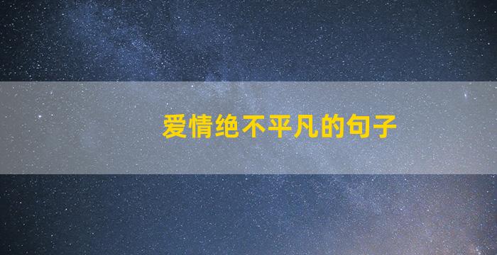 爱情绝不平凡的句子