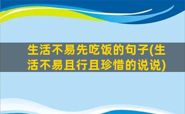 生活不易先吃饭的句子(生活不易且行且珍惜的说说)