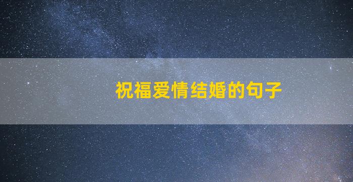 祝福爱情结婚的句子