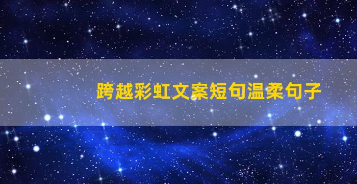 跨越彩虹文案短句温柔句子