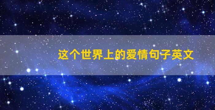 这个世界上的爱情句子英文