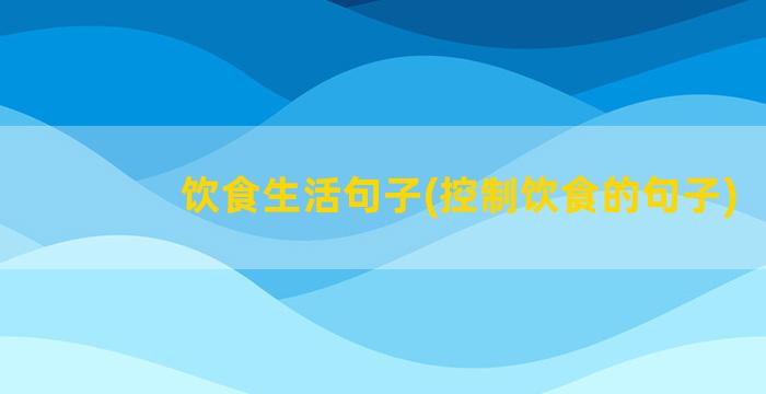 饮食生活句子(控制饮食的句子)